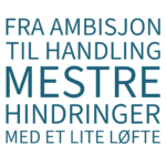 Fra ambisjon til handling. Mestre hindringer med et lite løfte