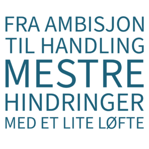 Fra ambisjon til handling. Mestre hindringer med et lite løfte